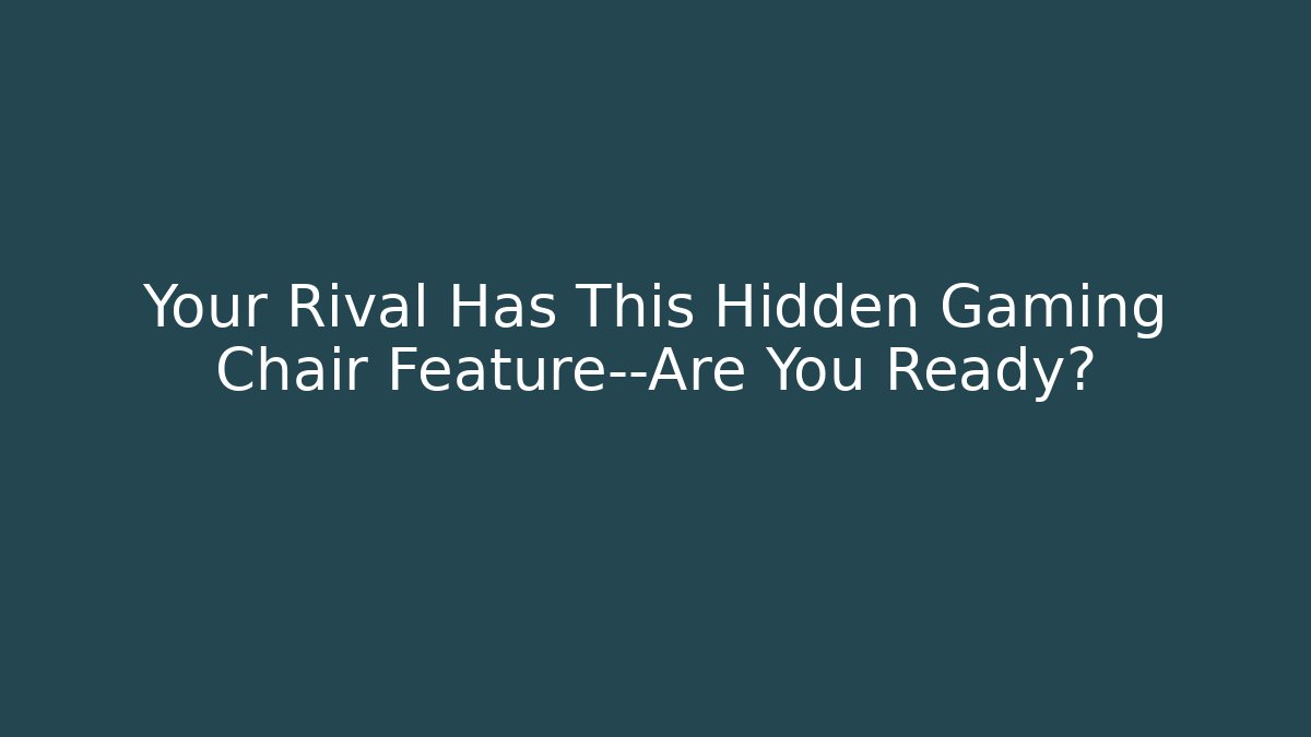 Your Rival Has This Hidden Gaming Chair Feature—Are You Ready?