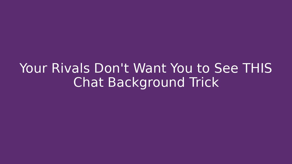 Your Rivals Don't Want You to See THIS Chat Background Trick