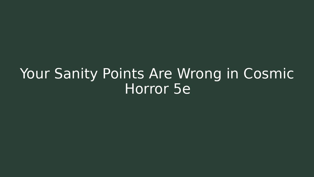 Your Sanity Points Are Wrong in Cosmic Horror 5e