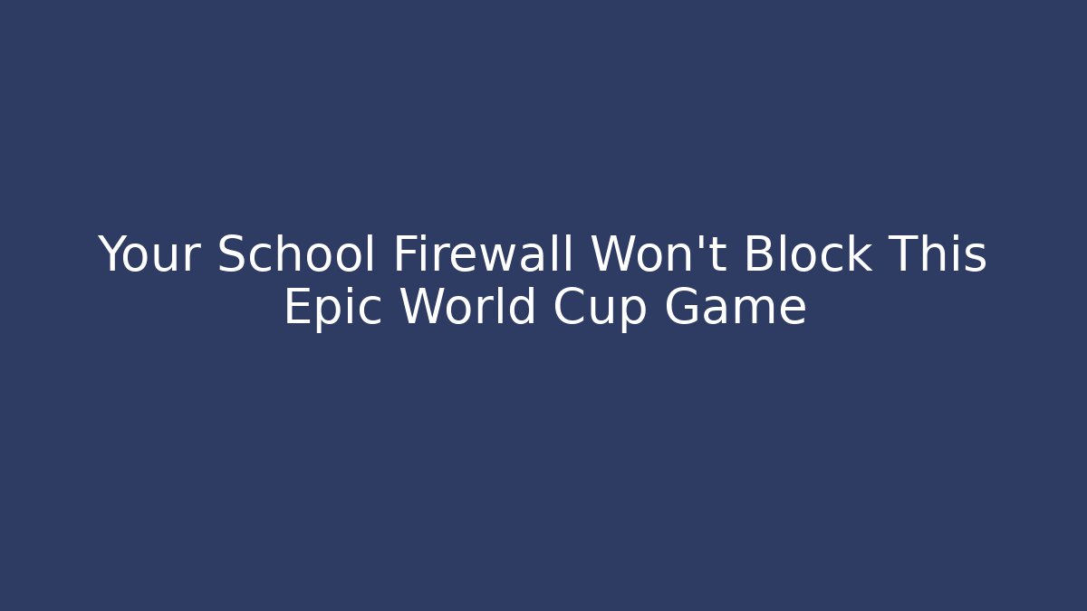 Your School Firewall Won't Block This Epic World Cup Game - Critter Realm