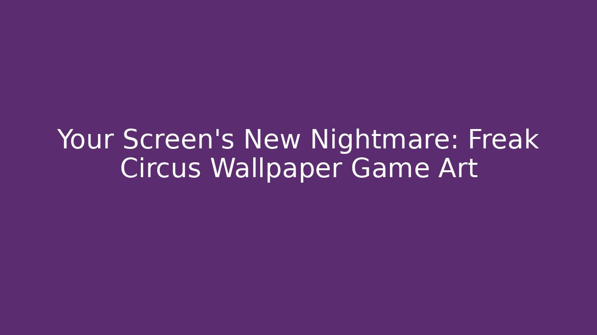 Your Screen's New Nightmare: Freak Circus Wallpaper Game Art