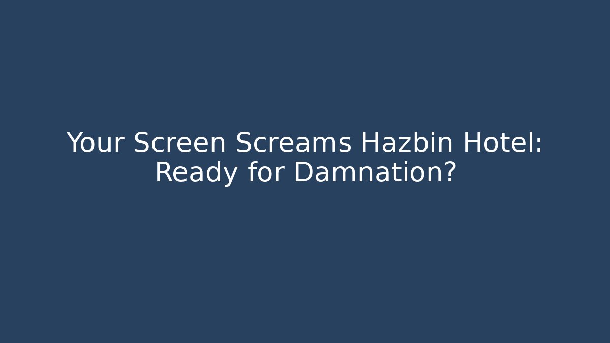 Your Screen Screams Hazbin Hotel: Ready for Damnation?