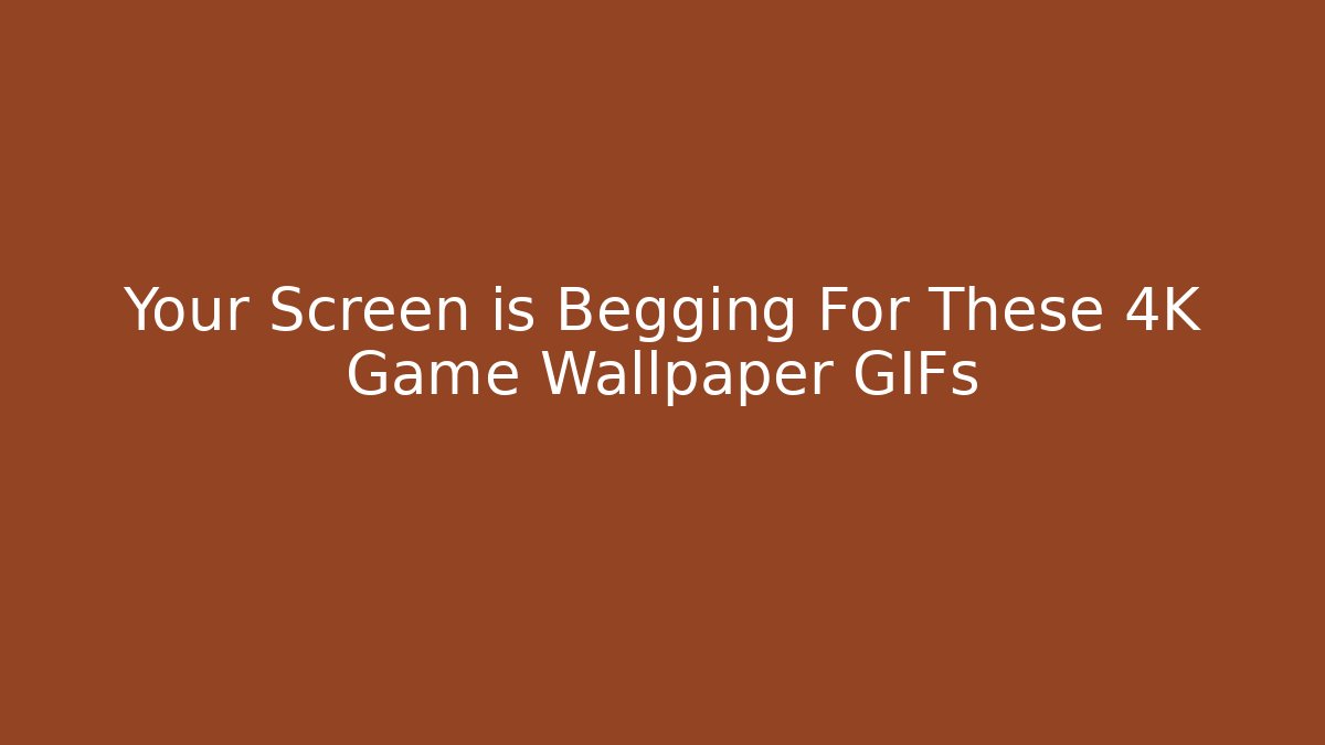Your Screen is Begging For These 4K Game Wallpaper GIFs