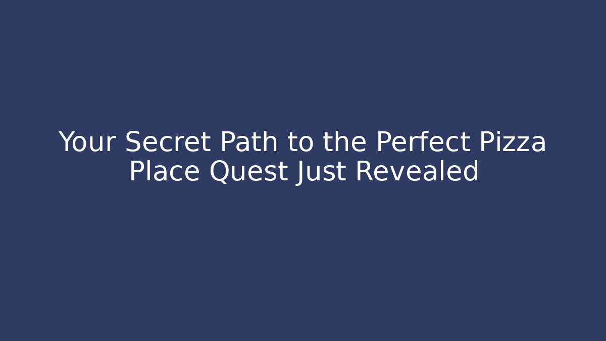 Your Secret Path to the Perfect Pizza Place Quest Just Revealed