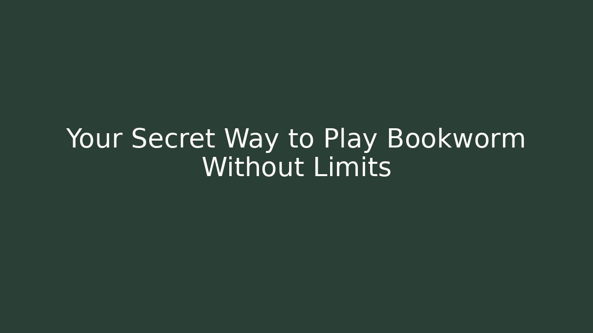 Your Secret Way to Play Bookworm Without Limits