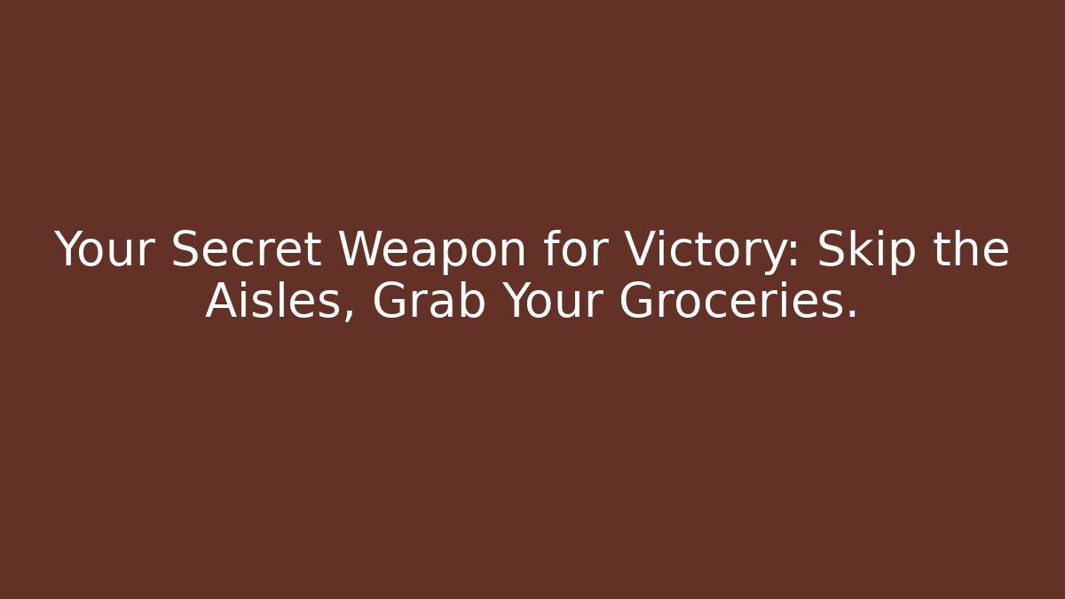 Your Secret Weapon for Victory: Skip the Aisles, Grab Your Groceries.