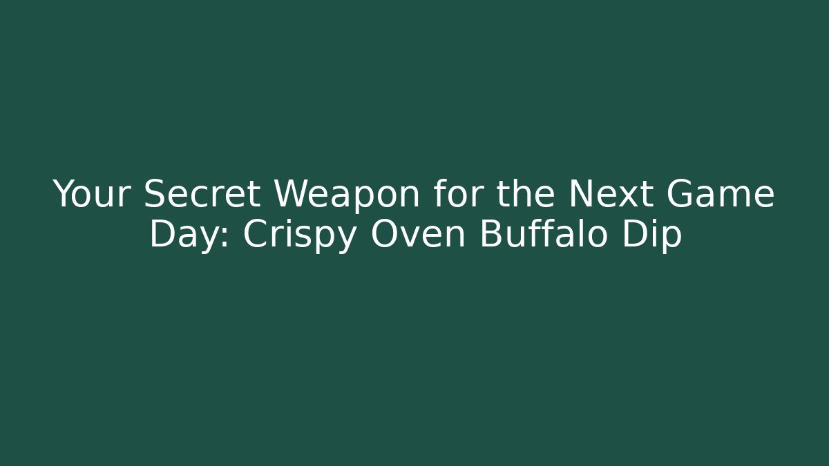 Your Secret Weapon for the Next Game Day: Crispy Oven Buffalo Dip
