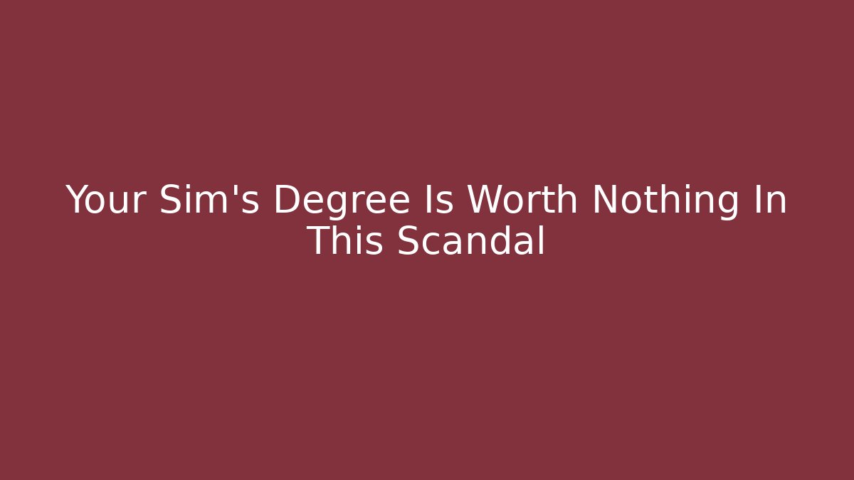 Your Sim's Degree Is Worth Nothing In This Scandal