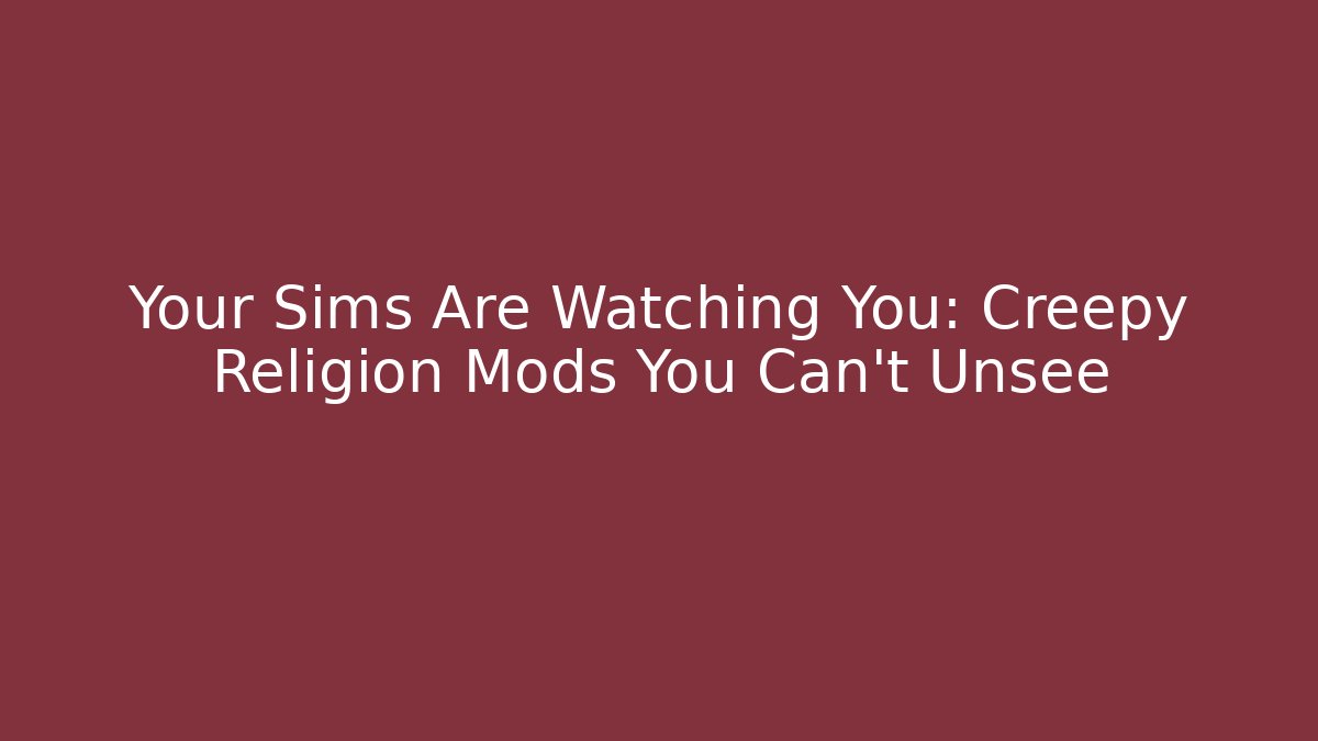 Your Sims Are Watching You: Creepy Religion Mods You Can't Unsee