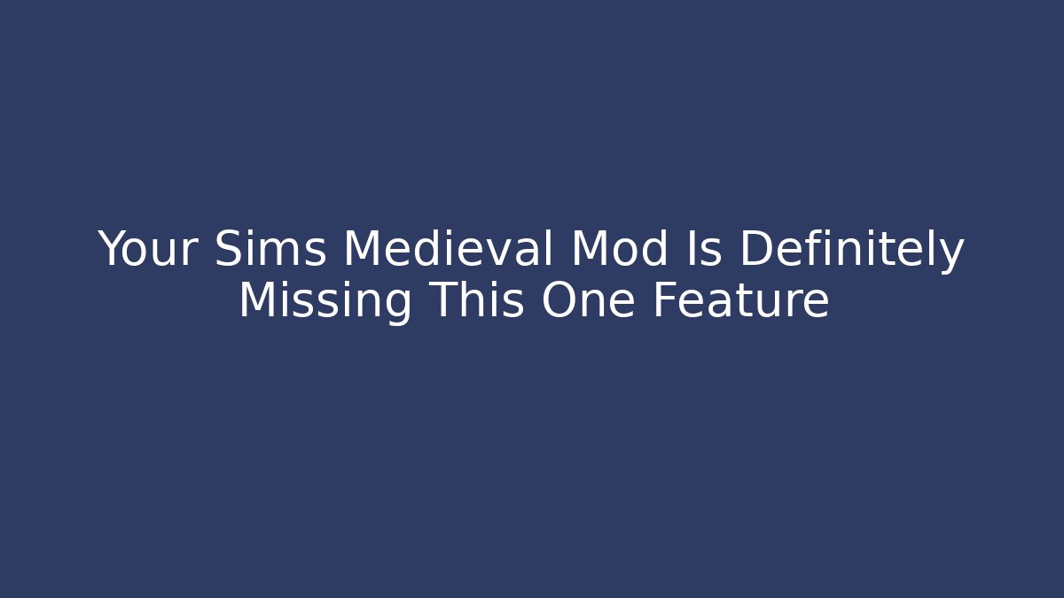 Your Sims Medieval Mod Is Definitely Missing This One Feature