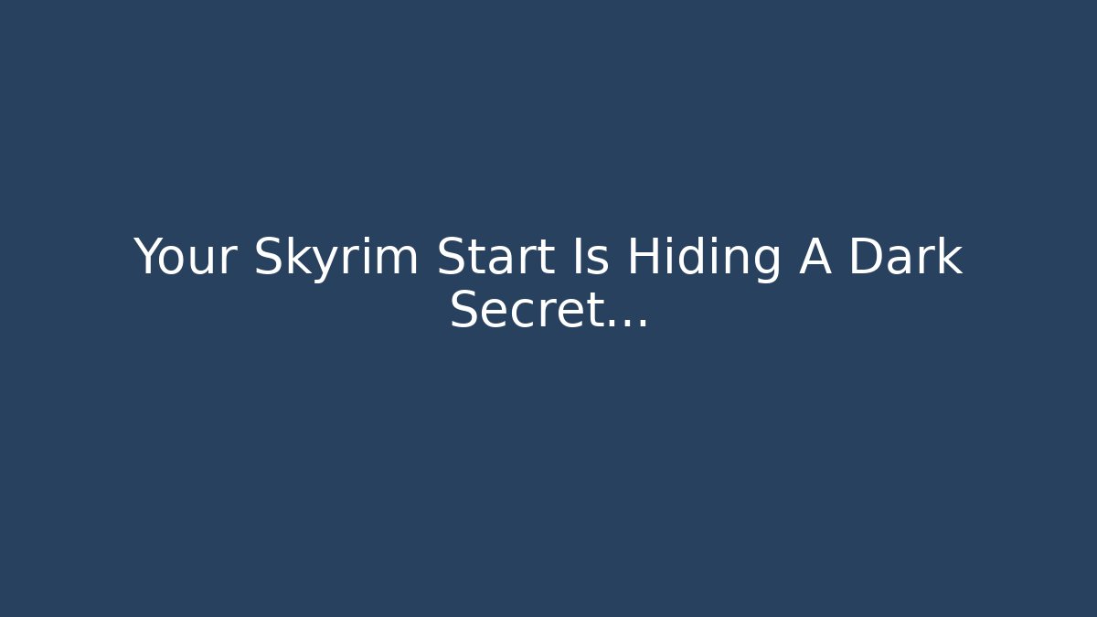 Your Skyrim Start Is Hiding A Dark Secret…