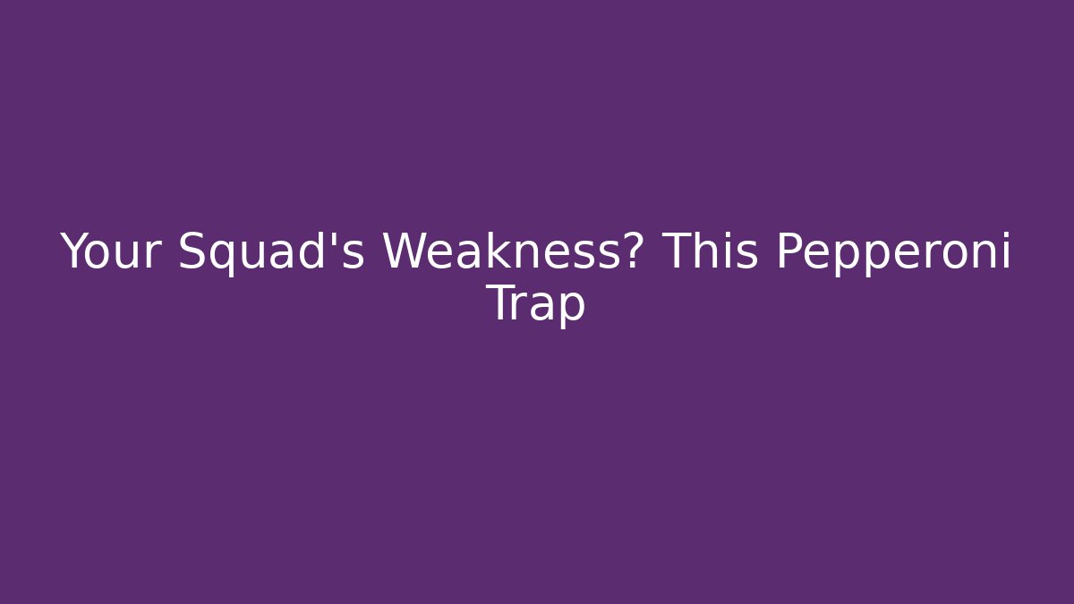 Your Squad's Weakness? This Pepperoni Trap
