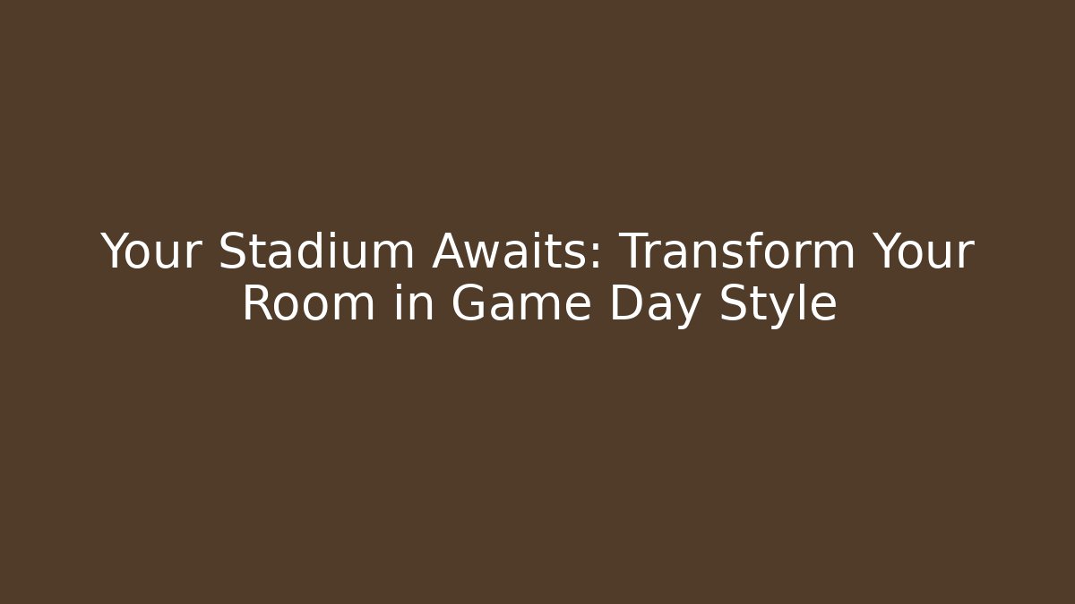 Your Stadium Awaits: Transform Your Room in Game Day Style