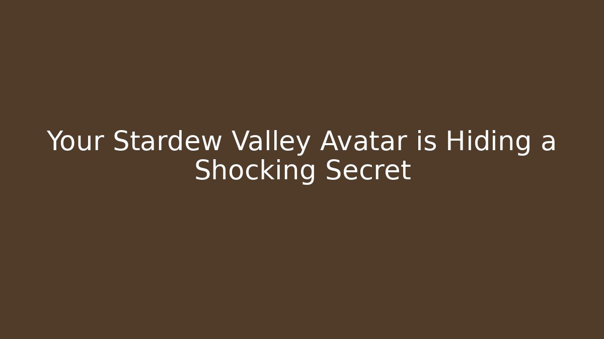 Your Stardew Valley Avatar is Hiding a Shocking Secret