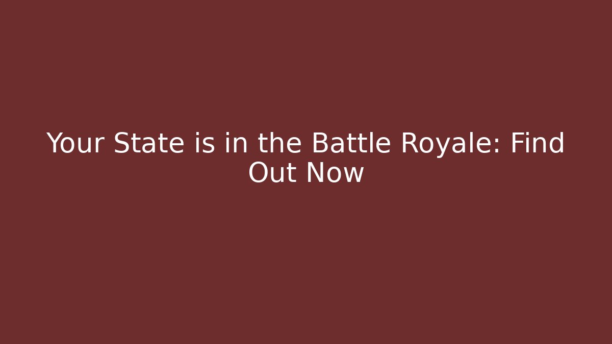 Your State is in the Battle Royale: Find Out Now