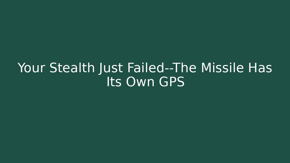 Your Stealth Just Failed—The Missile Has Its Own GPS