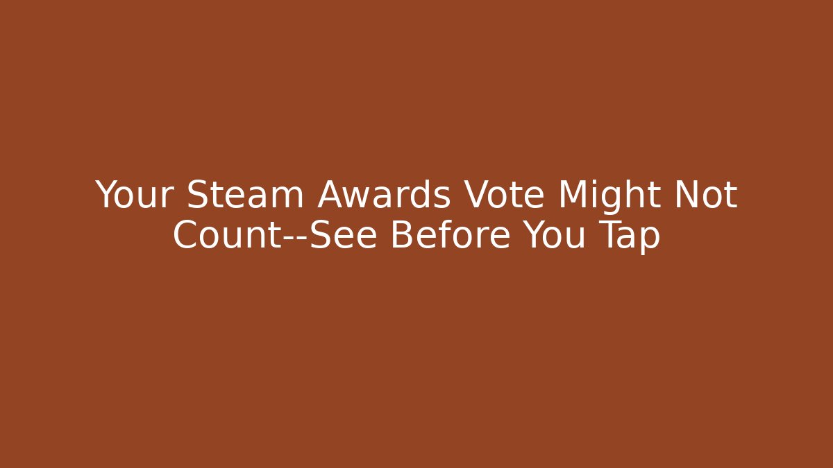 Your Steam Awards Vote Might Not Count—See Before You Tap