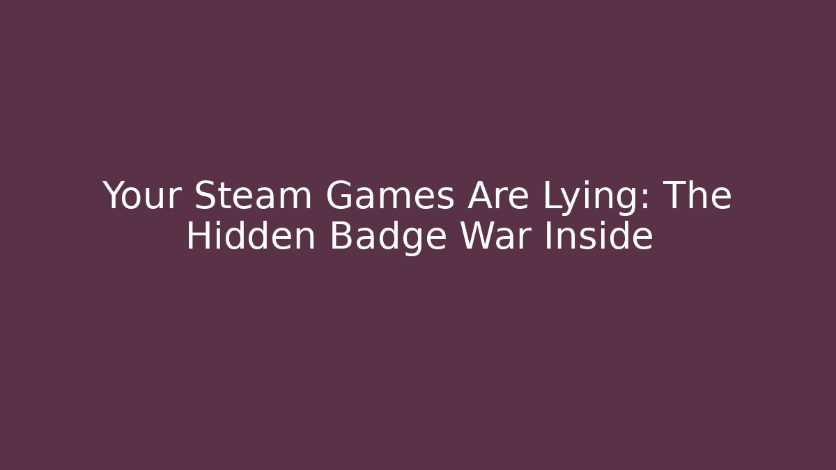 Your Steam Games Are Lying: The Hidden Badge War Inside