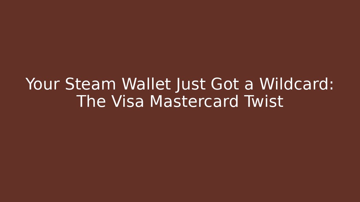 Your Steam Wallet Just Got a Wildcard: The Visa Mastercard Twist