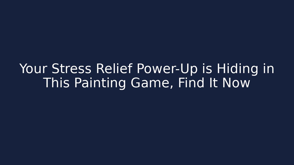 Your Stress Relief Power-Up is Hiding in This Painting Game, Find It Now