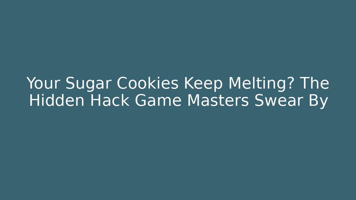 Your Sugar Cookies Keep Melting? The Hidden Hack Game Masters Swear By