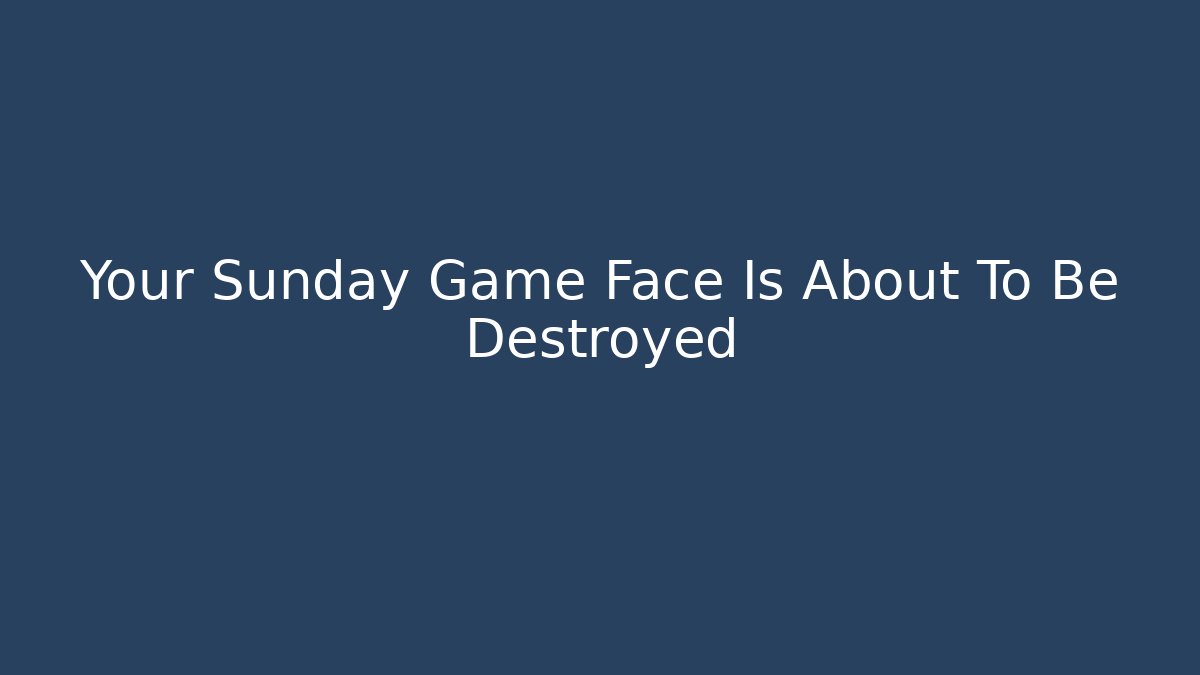 Your Sunday Game Face Is About To Be Destroyed - Critter Realm