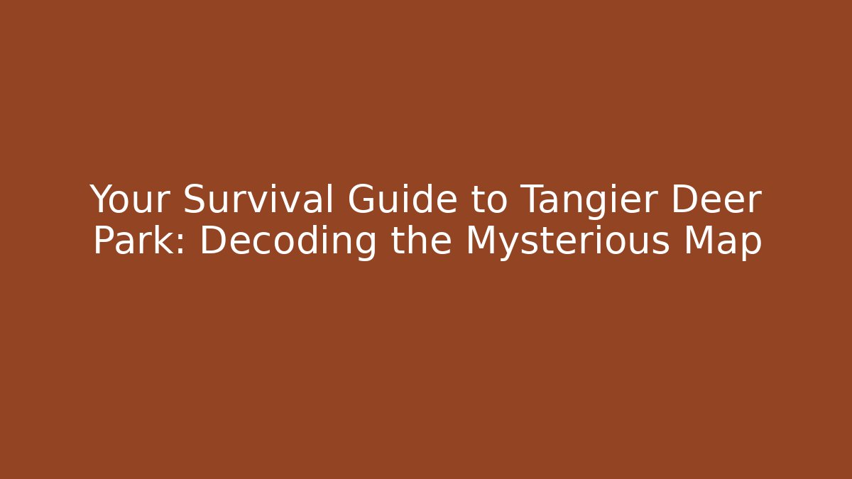 Your Survival Guide to Tangier Deer Park: Decoding the Mysterious Map