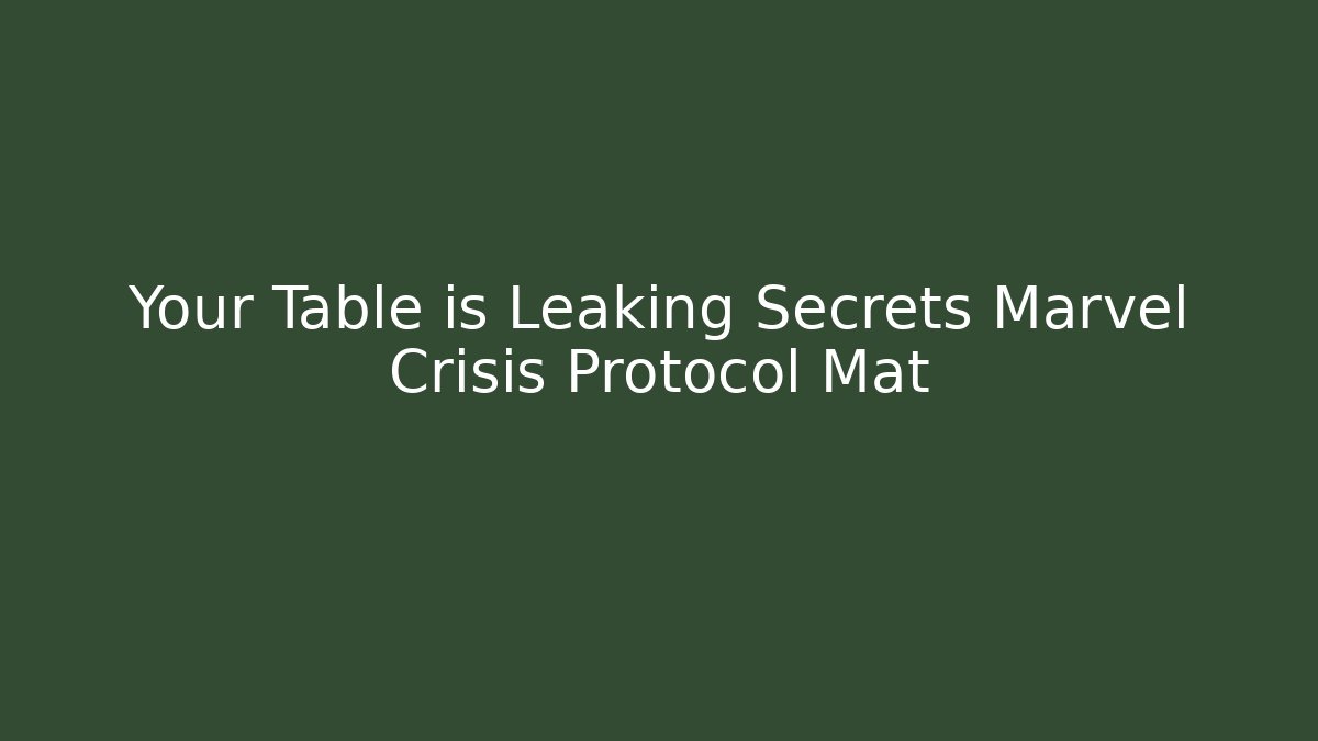 Your Table is Leaking Secrets Marvel Crisis Protocol Mat