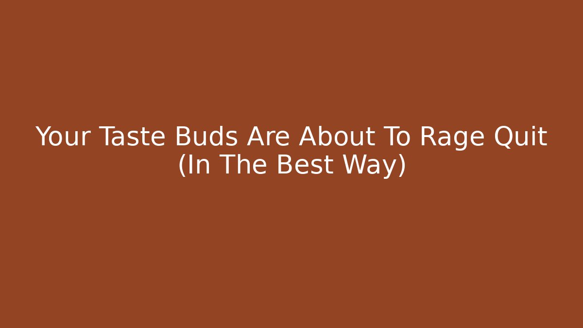 Your Taste Buds Are About To Rage Quit (In The Best Way)