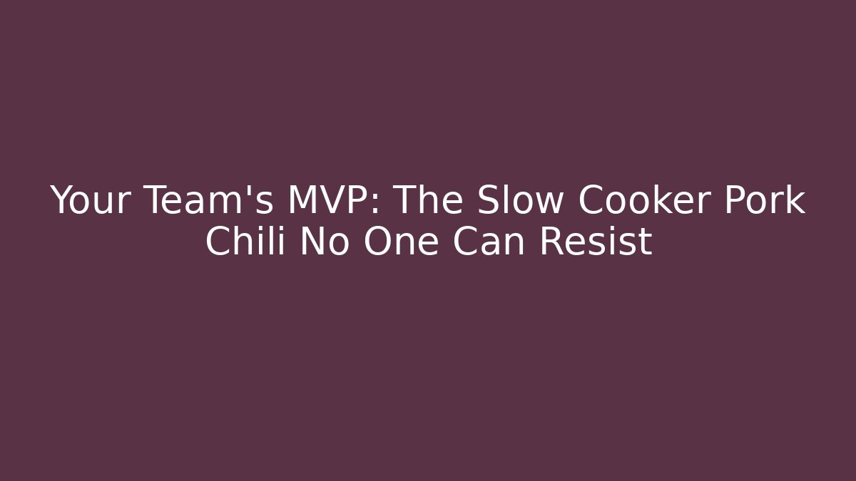 Your Team’s MVP: The Slow Cooker Pork Chili No One Can Resist