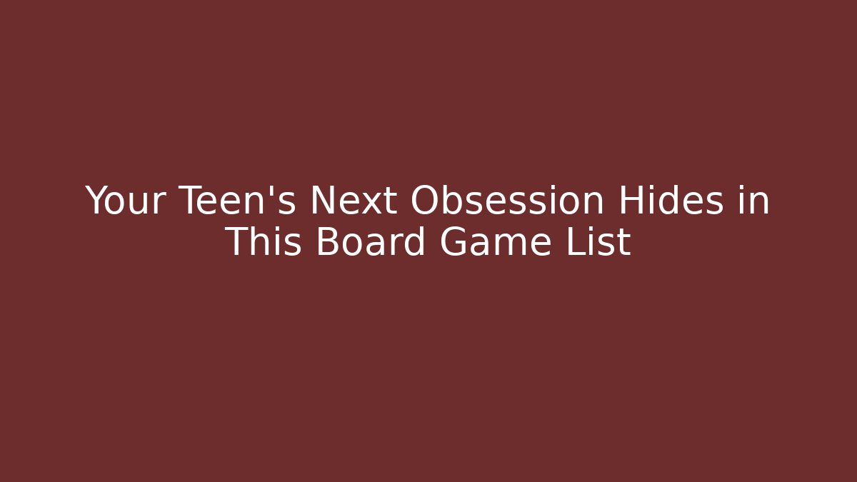 Your Teen's Next Obsession Hides in This Board Game List