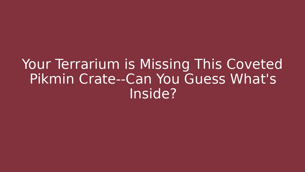 Your Terrarium is Missing This Coveted Pikmin Crate—Can You Guess What’s Inside?