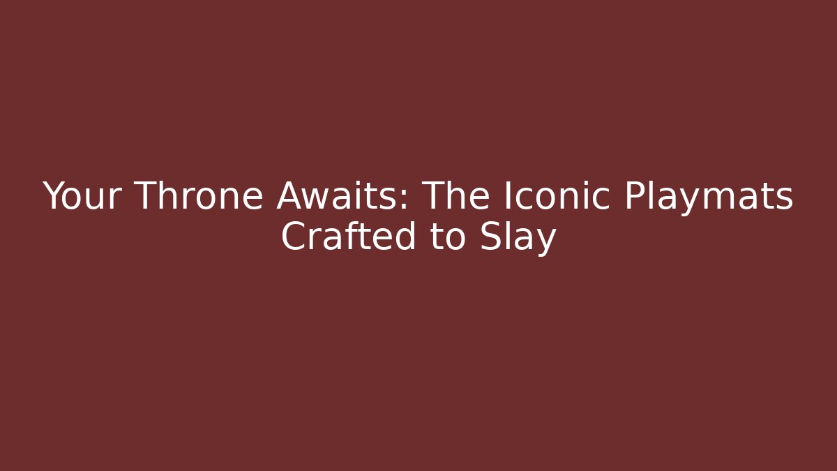 Your Throne Awaits: The Iconic Playmats Crafted to Slay