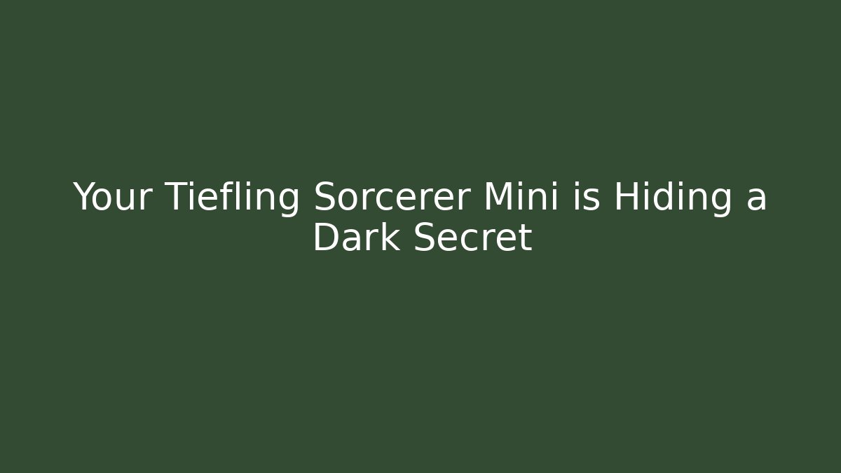 Your Tiefling Sorcerer Mini is Hiding a Dark Secret - Critter Realm