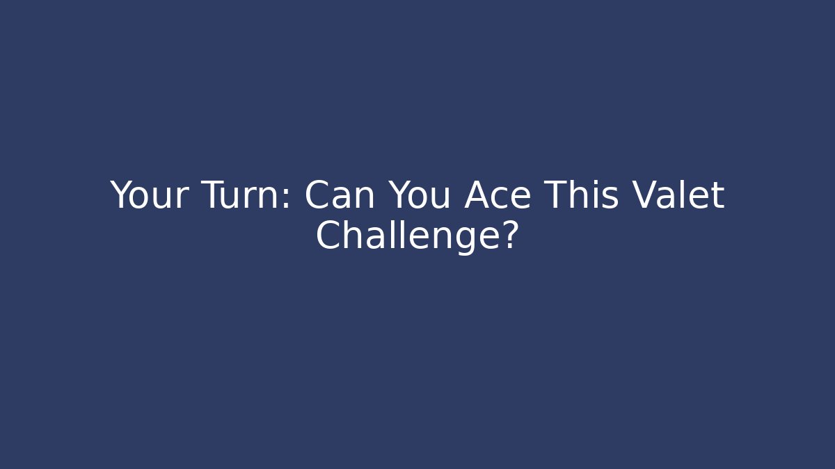 Your Turn: Can You Ace This Valet Challenge?