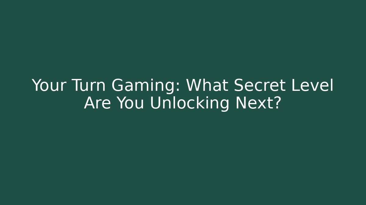 Your Turn Gaming: What Secret Level Are You Unlocking Next? - Critter Realm