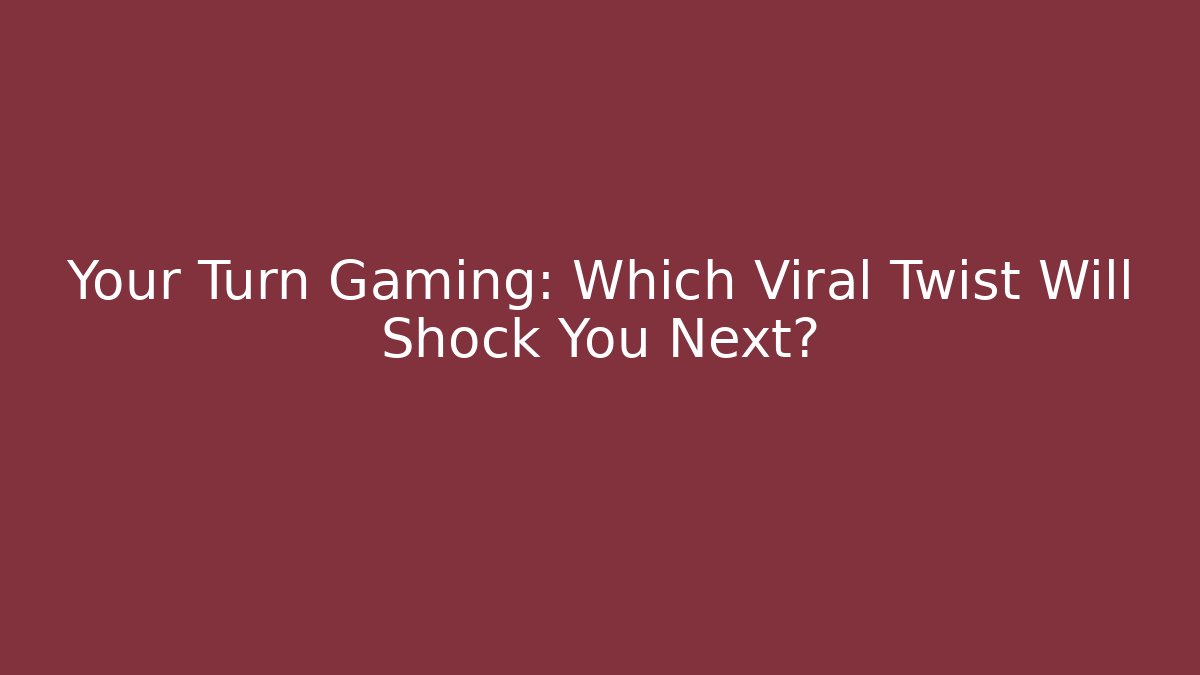 Your Turn Gaming: Which Viral Twist Will Shock You Next?