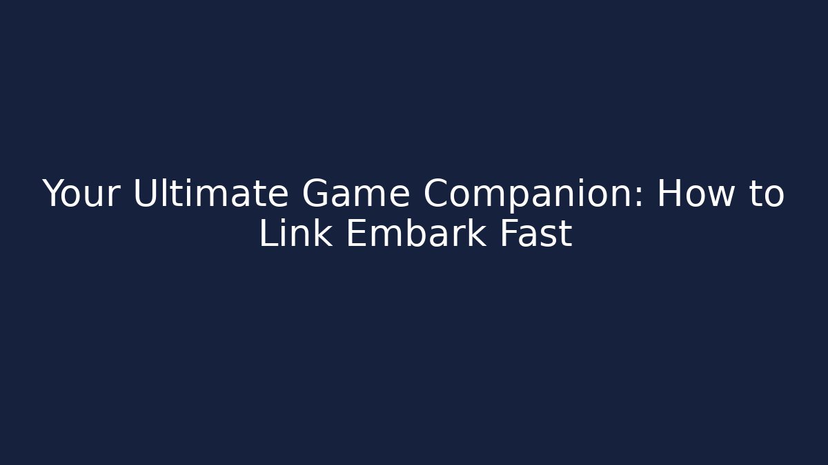 Your Ultimate Game Companion: How to Link Embark Fast
