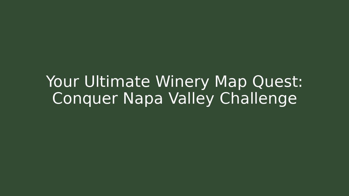 Your Ultimate Winery Map Quest: Conquer Napa Valley Challenge