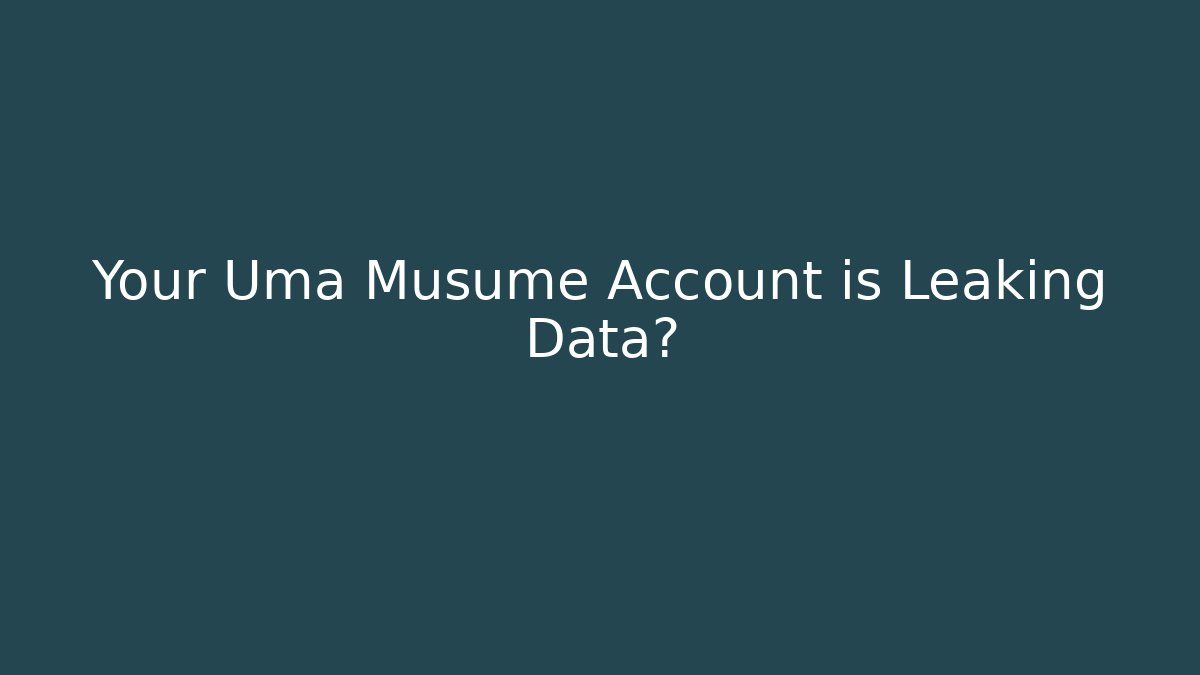 Your Uma Musume Account is Leaking Data?