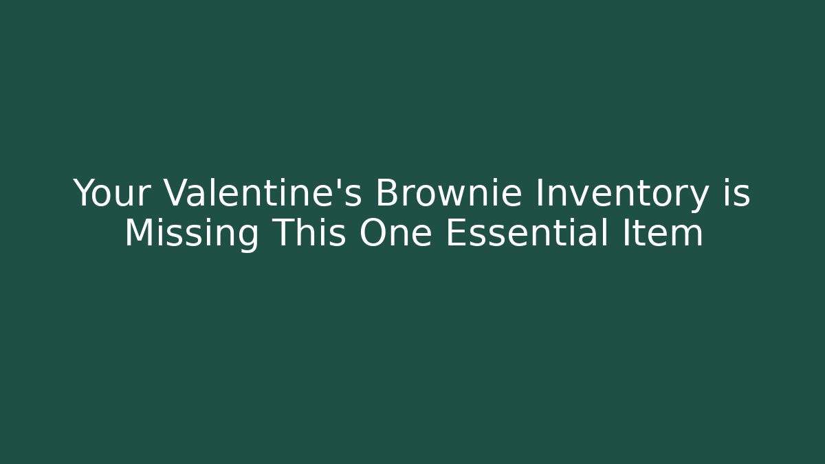 Your Valentine's Brownie Inventory is Missing This One Essential Item