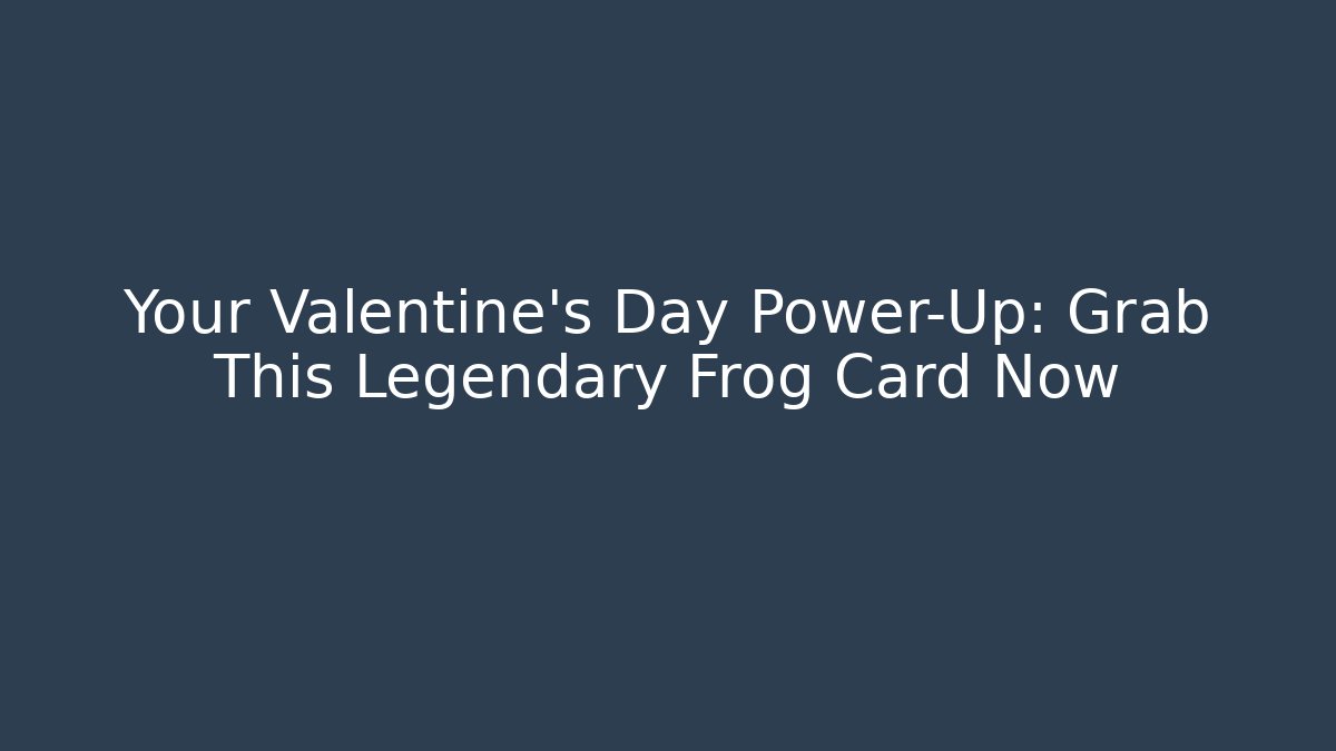 Your Valentine's Day Power-Up: Grab This Legendary Frog Card Now
