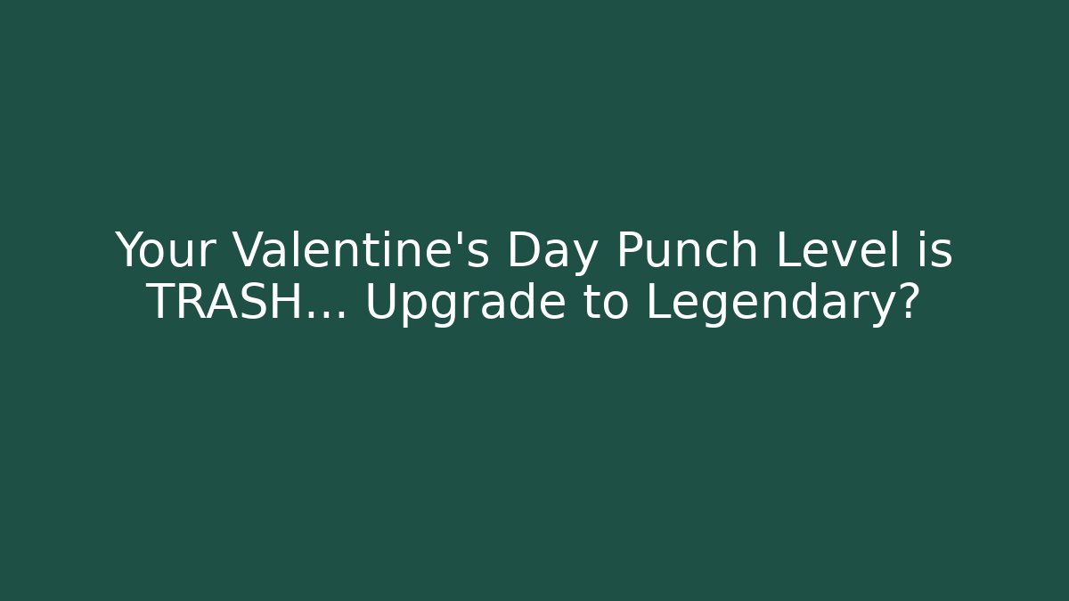 Your Valentine's Day Punch Level is TRASH… Upgrade to Legendary?