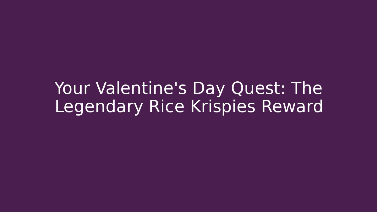 Your Valentine's Day Quest: The Legendary Rice Krispies Reward