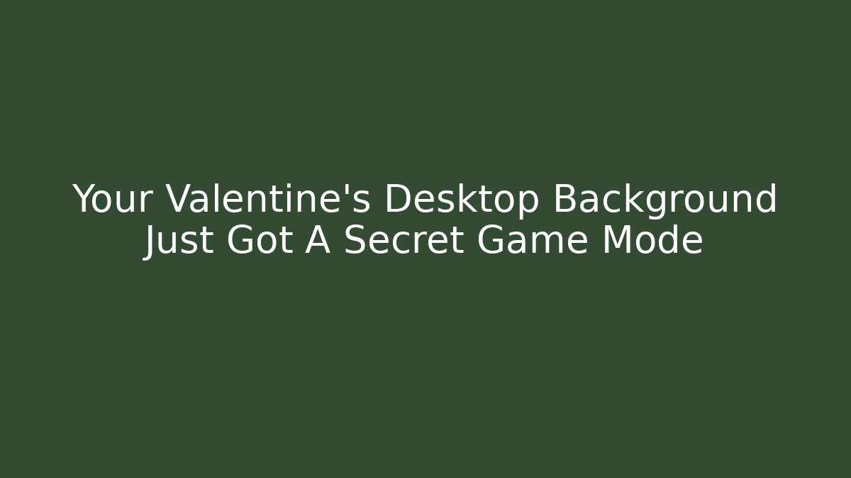 Your Valentine's Desktop Background Just Got A Secret Game Mode