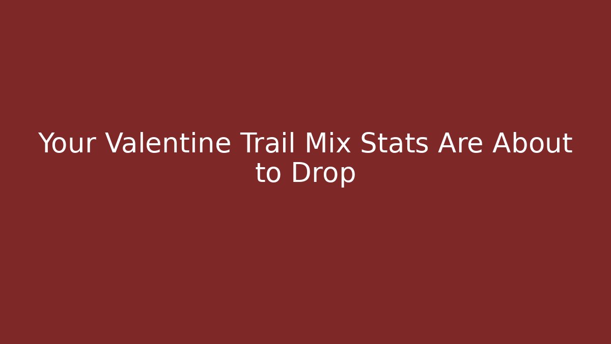 Your Valentine Trail Mix Stats Are About to Drop