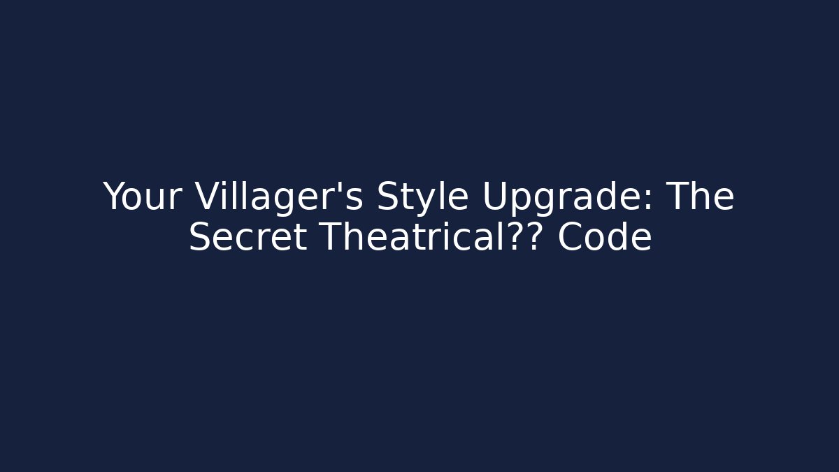 Your Villager's Style Upgrade: The Secret Theatrical服装 Code