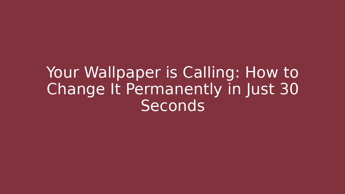 Your Wallpaper is Calling: How to Change It Permanently in Just 30 Seconds