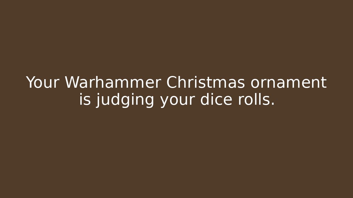 Your Warhammer Christmas ornament is judging your dice rolls.
