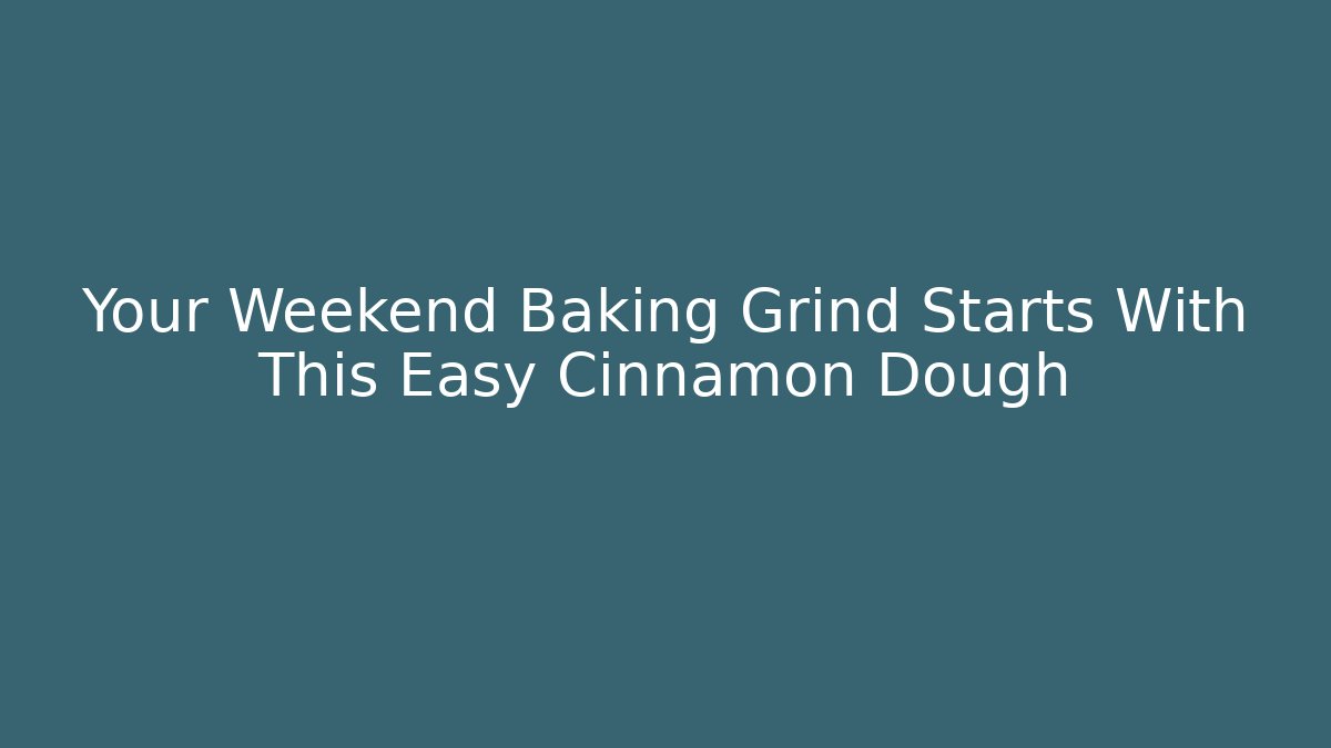 Your Weekend Baking Grind Starts With This Easy Cinnamon Dough
